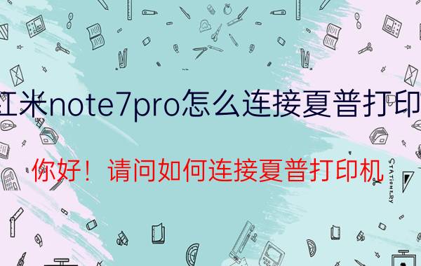 红米note7pro怎么连接夏普打印机 你好！请问如何连接夏普打印机？